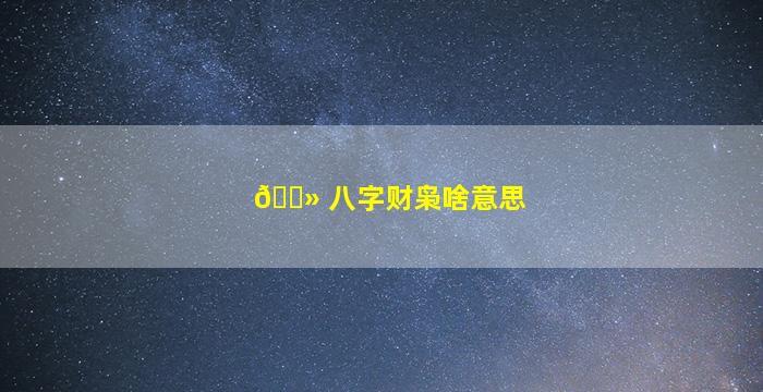 🌻 八字财枭啥意思